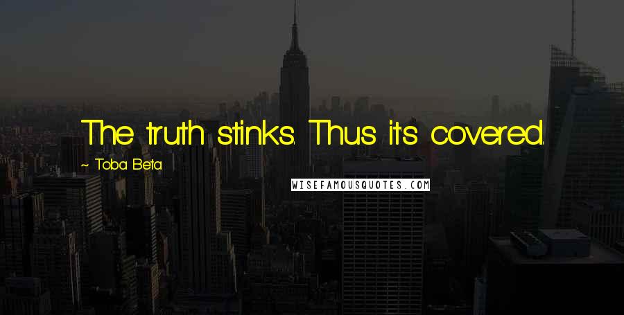 Toba Beta Quotes: The truth stinks. Thus it's covered.