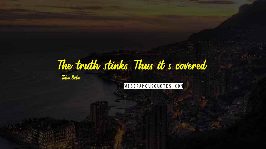 Toba Beta Quotes: The truth stinks. Thus it's covered.