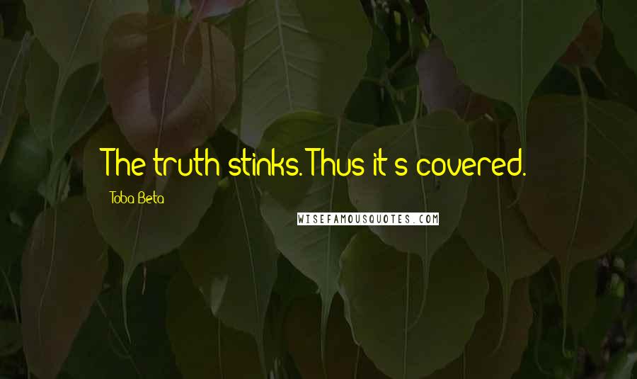 Toba Beta Quotes: The truth stinks. Thus it's covered.