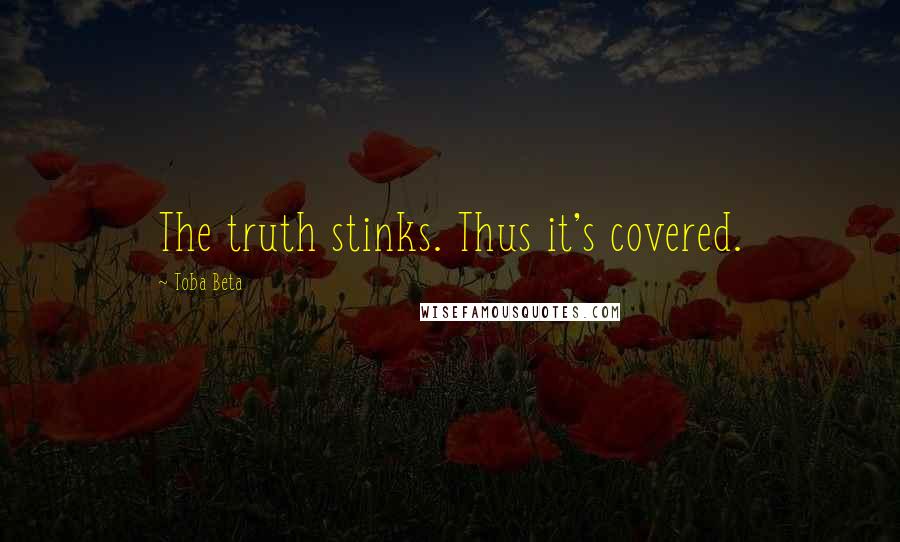 Toba Beta Quotes: The truth stinks. Thus it's covered.