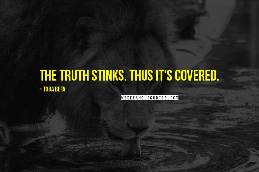 Toba Beta Quotes: The truth stinks. Thus it's covered.