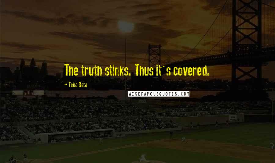 Toba Beta Quotes: The truth stinks. Thus it's covered.