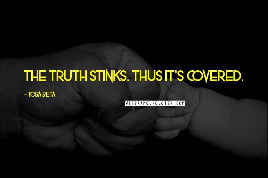 Toba Beta Quotes: The truth stinks. Thus it's covered.