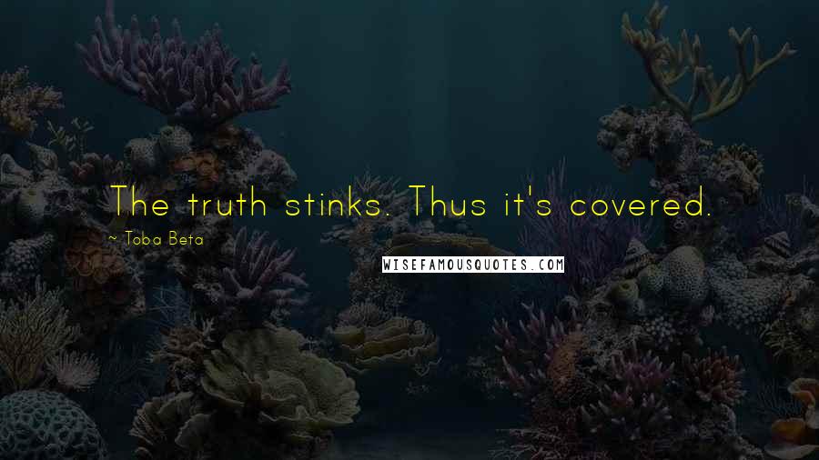 Toba Beta Quotes: The truth stinks. Thus it's covered.