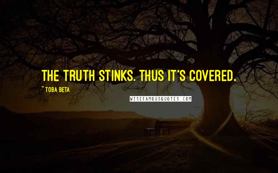 Toba Beta Quotes: The truth stinks. Thus it's covered.