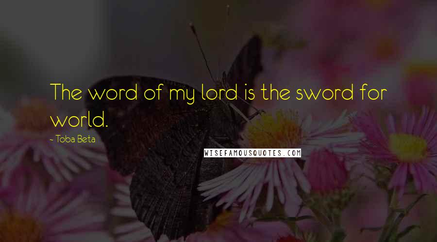 Toba Beta Quotes: The word of my lord is the sword for world.