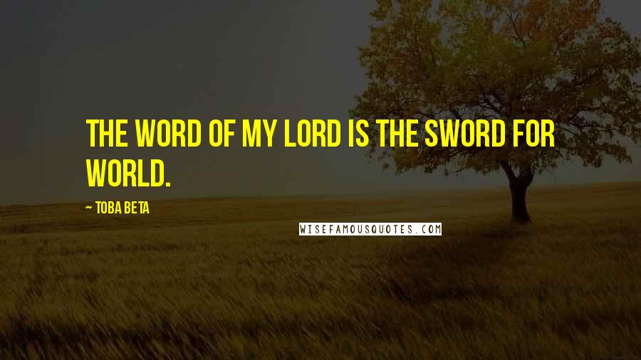 Toba Beta Quotes: The word of my lord is the sword for world.