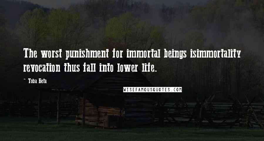 Toba Beta Quotes: The worst punishment for immortal beings isimmortality revocation thus fall into lower life.