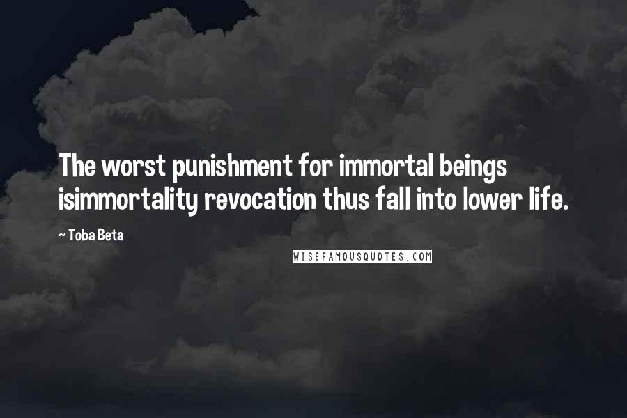 Toba Beta Quotes: The worst punishment for immortal beings isimmortality revocation thus fall into lower life.