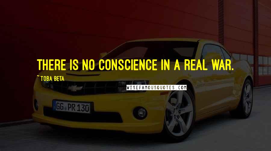 Toba Beta Quotes: There is no conscience in a real war.