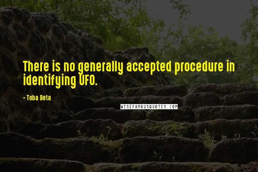 Toba Beta Quotes: There is no generally accepted procedure in identifying UFO.