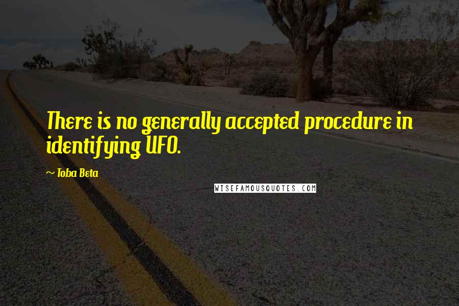 Toba Beta Quotes: There is no generally accepted procedure in identifying UFO.