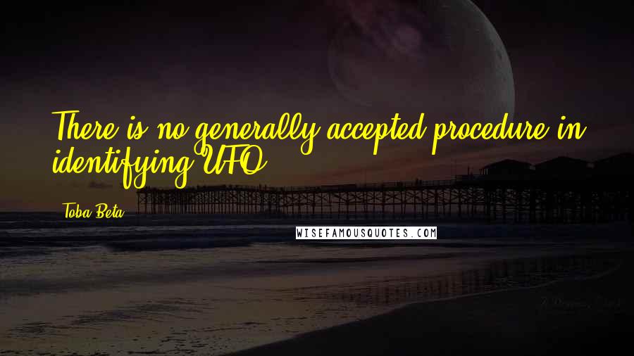 Toba Beta Quotes: There is no generally accepted procedure in identifying UFO.