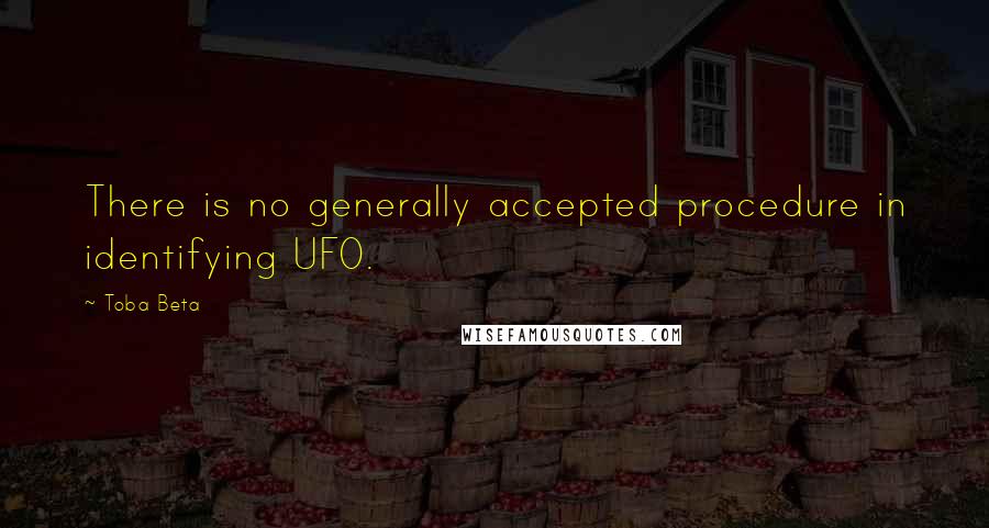 Toba Beta Quotes: There is no generally accepted procedure in identifying UFO.