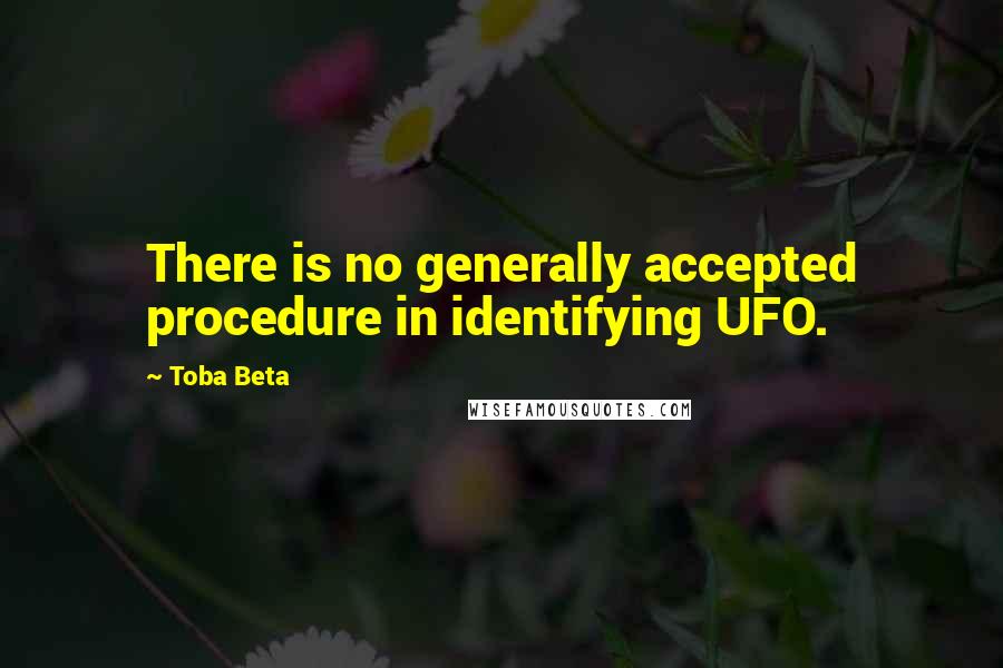 Toba Beta Quotes: There is no generally accepted procedure in identifying UFO.