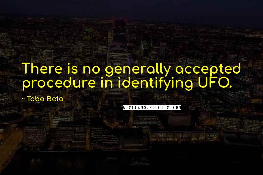 Toba Beta Quotes: There is no generally accepted procedure in identifying UFO.