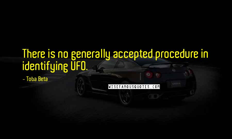 Toba Beta Quotes: There is no generally accepted procedure in identifying UFO.