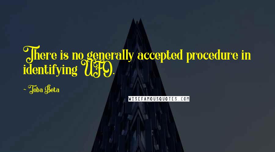 Toba Beta Quotes: There is no generally accepted procedure in identifying UFO.