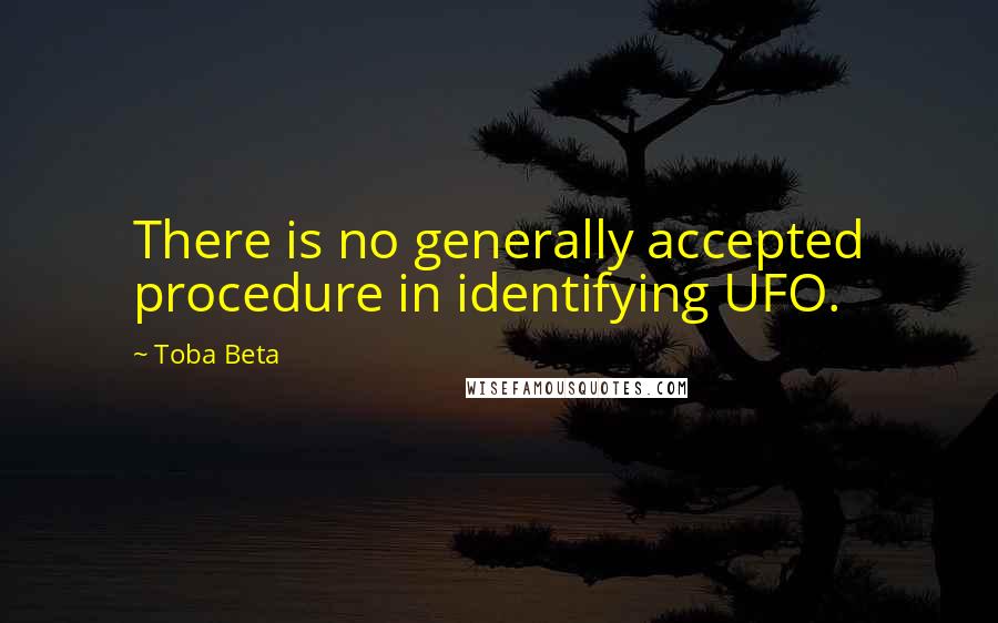 Toba Beta Quotes: There is no generally accepted procedure in identifying UFO.