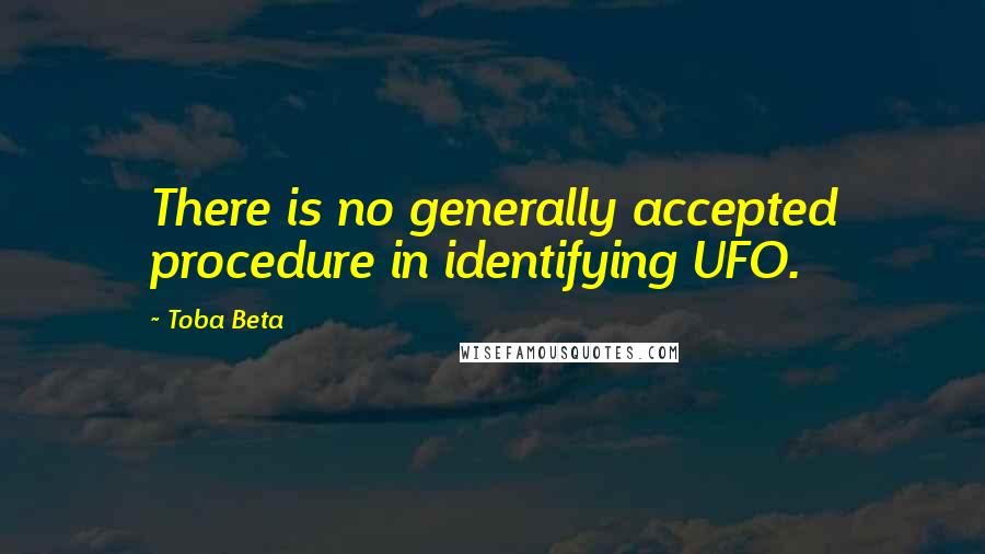 Toba Beta Quotes: There is no generally accepted procedure in identifying UFO.