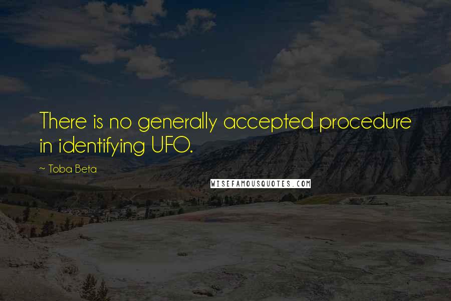 Toba Beta Quotes: There is no generally accepted procedure in identifying UFO.