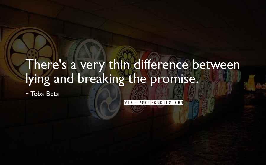 Toba Beta Quotes: There's a very thin difference between lying and breaking the promise.