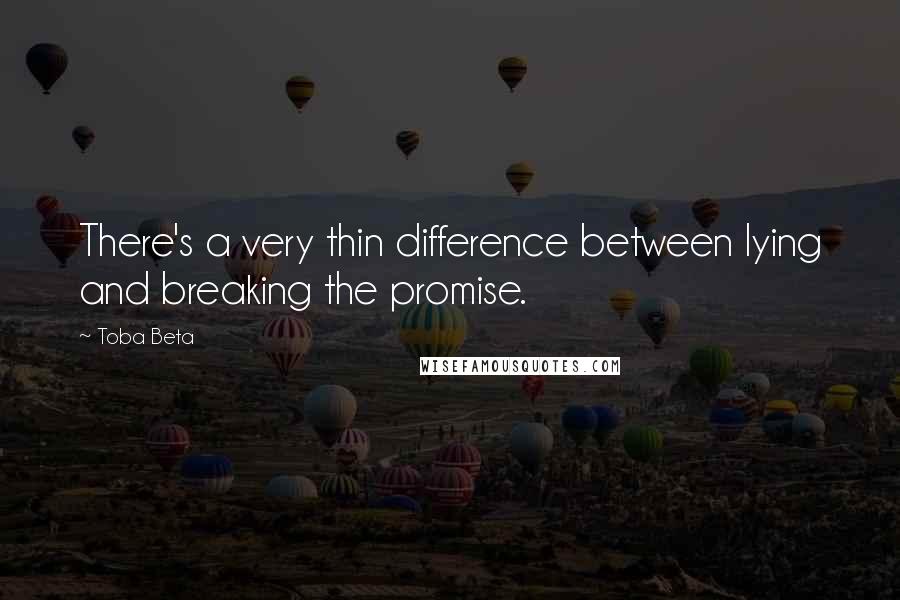 Toba Beta Quotes: There's a very thin difference between lying and breaking the promise.