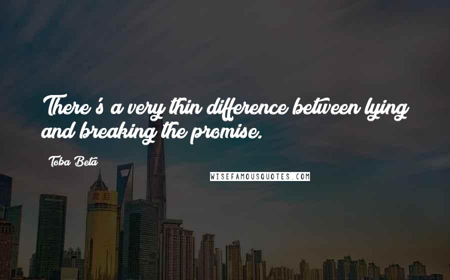 Toba Beta Quotes: There's a very thin difference between lying and breaking the promise.