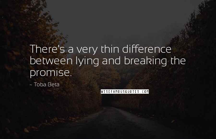 Toba Beta Quotes: There's a very thin difference between lying and breaking the promise.