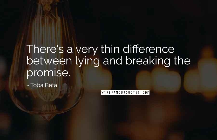 Toba Beta Quotes: There's a very thin difference between lying and breaking the promise.