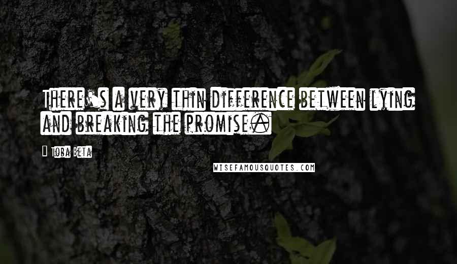 Toba Beta Quotes: There's a very thin difference between lying and breaking the promise.