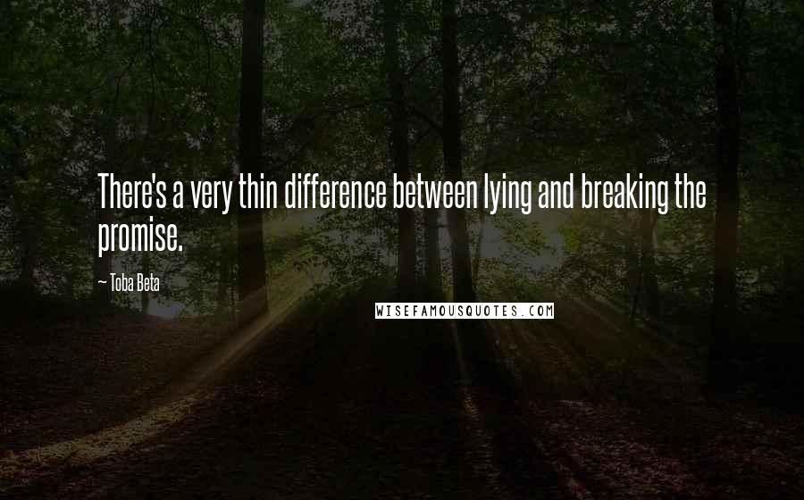 Toba Beta Quotes: There's a very thin difference between lying and breaking the promise.