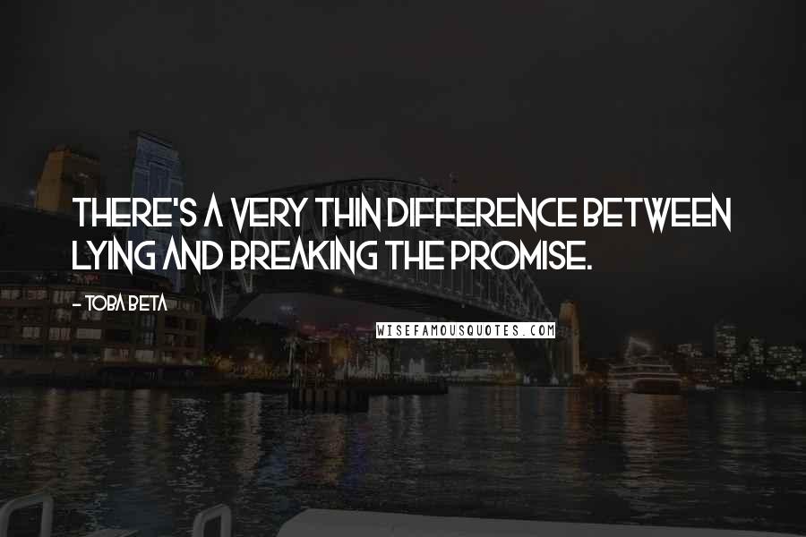 Toba Beta Quotes: There's a very thin difference between lying and breaking the promise.