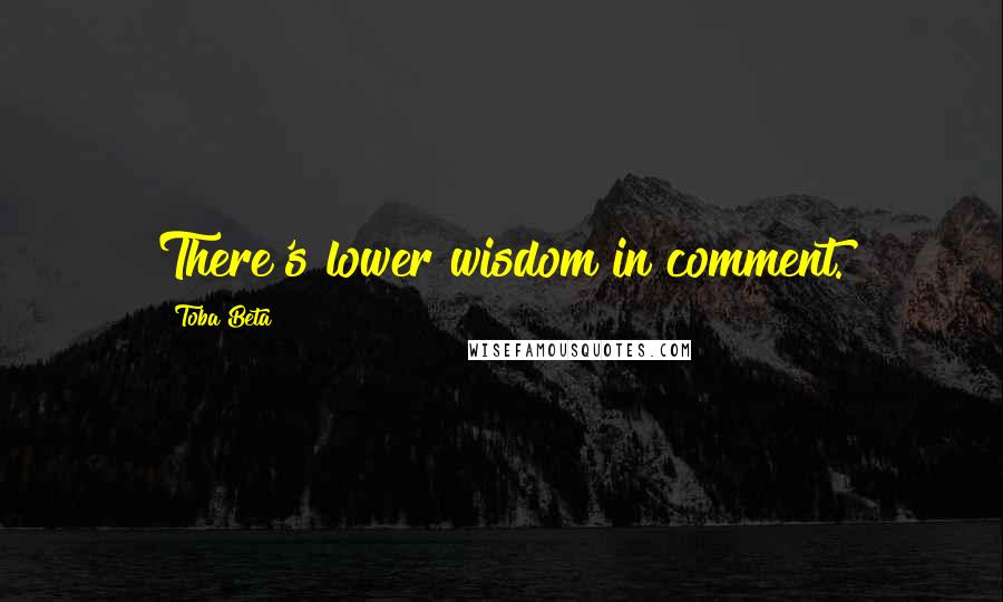 Toba Beta Quotes: There's lower wisdom in comment.