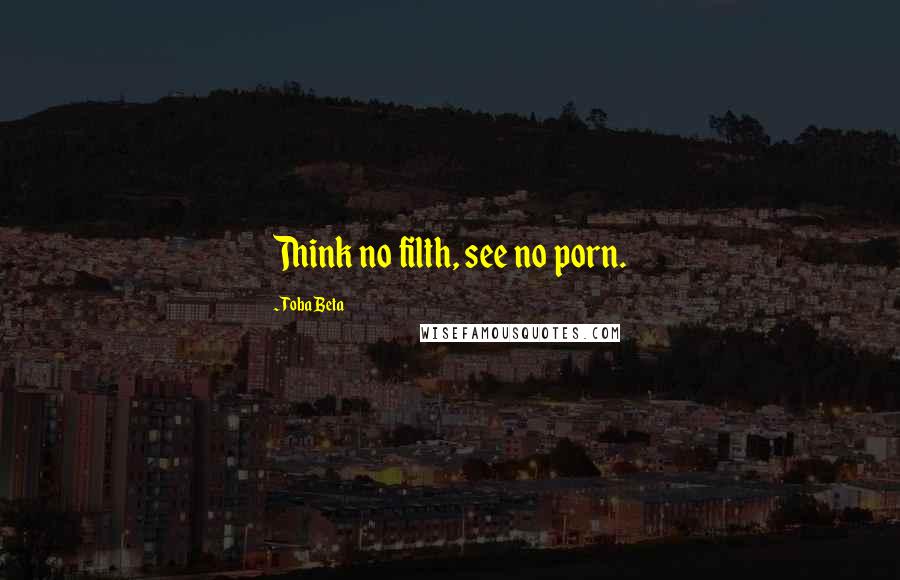 Toba Beta Quotes: Think no filth, see no porn.
