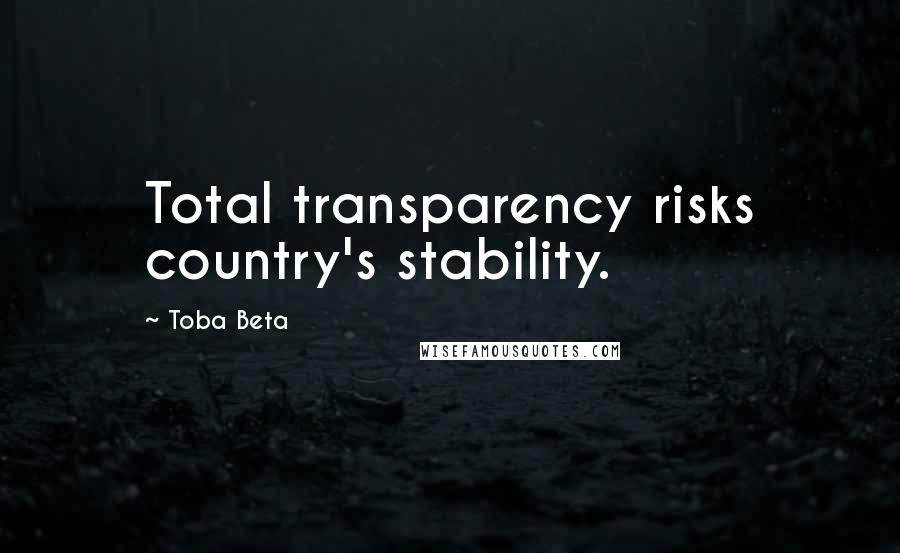 Toba Beta Quotes: Total transparency risks country's stability.