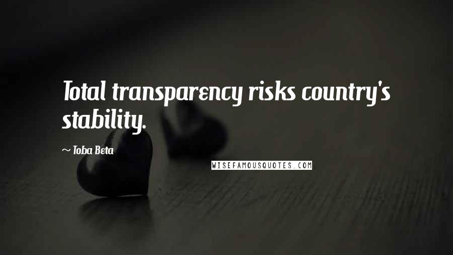 Toba Beta Quotes: Total transparency risks country's stability.