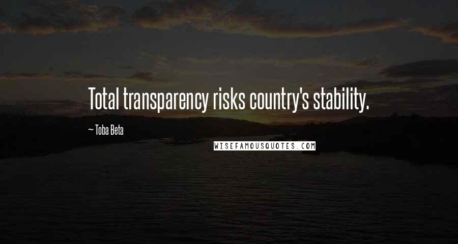 Toba Beta Quotes: Total transparency risks country's stability.