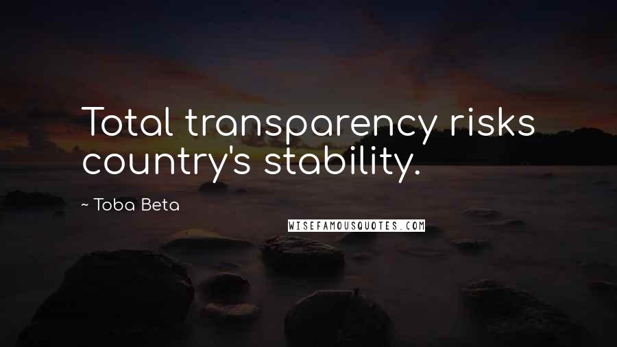 Toba Beta Quotes: Total transparency risks country's stability.