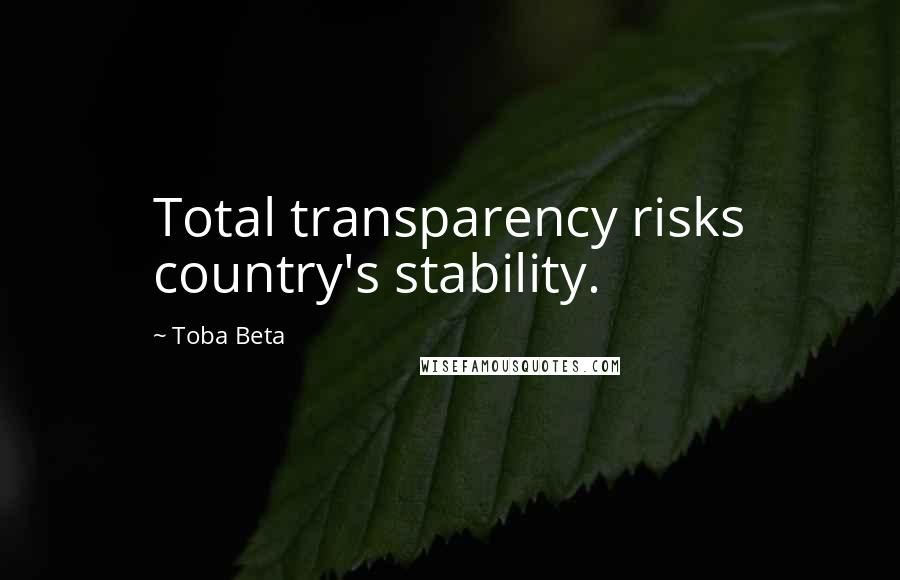 Toba Beta Quotes: Total transparency risks country's stability.