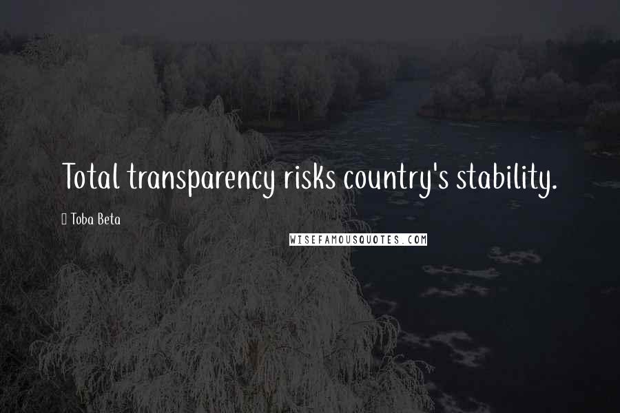 Toba Beta Quotes: Total transparency risks country's stability.