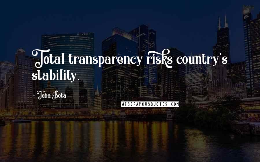 Toba Beta Quotes: Total transparency risks country's stability.