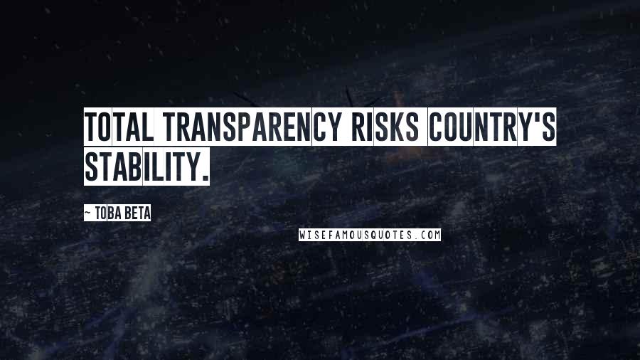 Toba Beta Quotes: Total transparency risks country's stability.