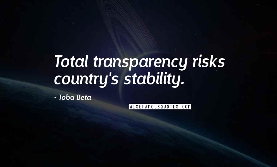 Toba Beta Quotes: Total transparency risks country's stability.