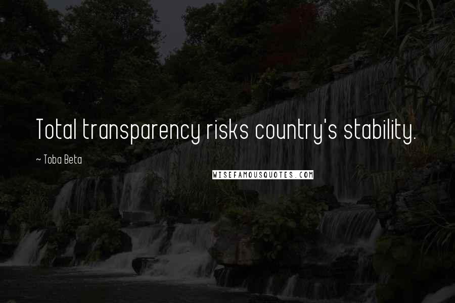 Toba Beta Quotes: Total transparency risks country's stability.