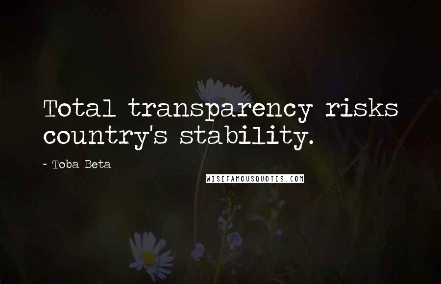 Toba Beta Quotes: Total transparency risks country's stability.