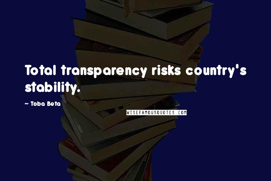 Toba Beta Quotes: Total transparency risks country's stability.