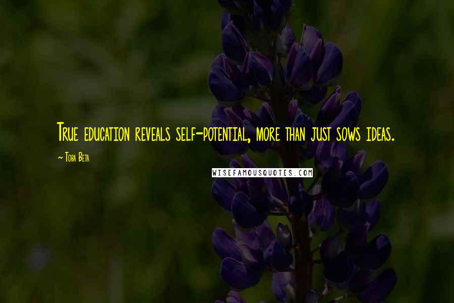 Toba Beta Quotes: True education reveals self-potential, more than just sows ideas.