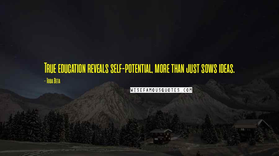 Toba Beta Quotes: True education reveals self-potential, more than just sows ideas.