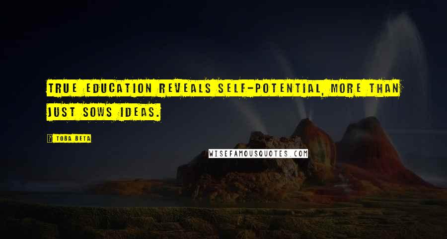 Toba Beta Quotes: True education reveals self-potential, more than just sows ideas.